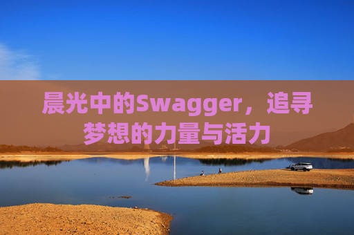 晨光中的Swagger,追寻梦想的力量与活力
